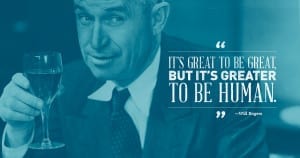 It's great to be great, but it's greater to be human. - Will Rogers