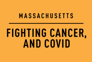 Massachusetts: Fighting Cancer and COVID